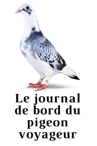 Le journal de bord du pigeon voyageur: Grâce à ce journal tenez à jours toutes les interventions sur vos pigeons, ainsi que les résultats des concours. book