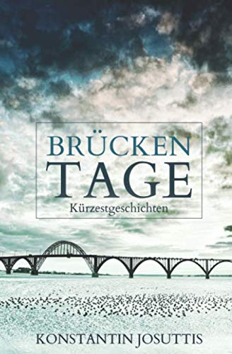 Brücken Tage: Kürzestgeschichten Essays & Short Stories