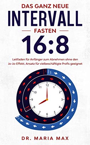 Das ganz neue Intervall fasten 16:8: Leitfaden für Anfänger zum Abnehmen ohne den Jo-Jo-Effekt. Ansatz für vielbeschäftigte Profis geeignet. Health, Nutrition & Fitness