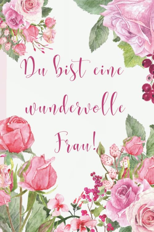 Geschenkbuch für Frauen: Notizbuch/Tagebuch "Du bist eine wundervolle Frau": Liebevolle Geschenkidee z.B. als Geburtstagsbuch für die beste Freundin,Partnerin,Mama,Schwester,Kollegin,Oma... Stationery