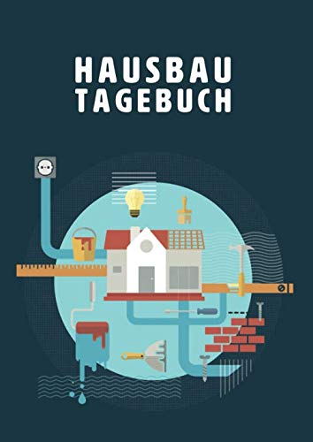 Hausbau Tagebuch: Ein Bautagebuch zum Ausfüllen für Bauherren mit Planungshilfen zum Hausbau oder Renovierung - Ein tolles Geschenk für Hausbauer Business, Finance & Career