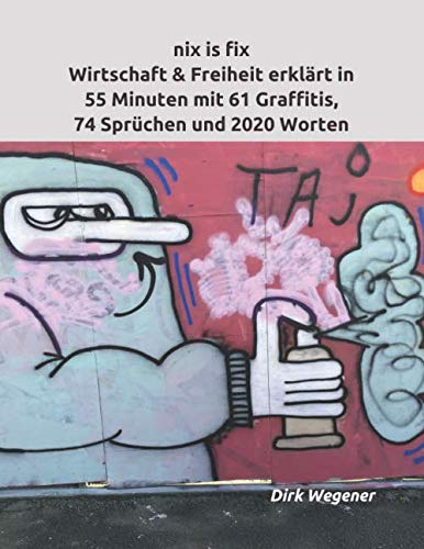 nix is fix: Wirtschaft & Freiheit erklärt in 55 Minuten mit 61 Graffitis, 74 Sprüchen und 2020 Worten Business, Finance & Career