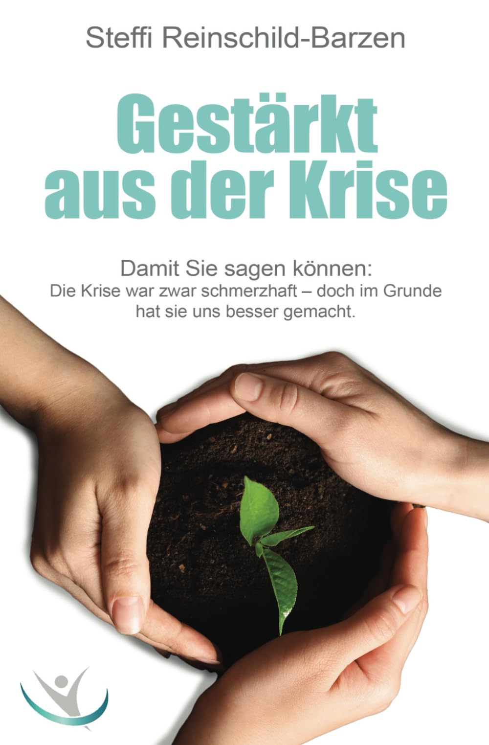 Gestärkt aus der Krise!: Damit Sie sagen können: Die Krise war zwar schmerzhaft – doch im Grunde hat sie uns besser gemacht. Business, Finance & Career