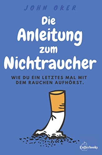 Die Anleitung zum Nichtraucher: Wie du ein letztes Mal mit dem Rauchen aufhörst. Medicine