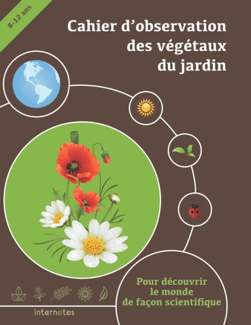 Cahier d’observation des végétaux du jardin: Pour découvrir le monde de façon scientifique book