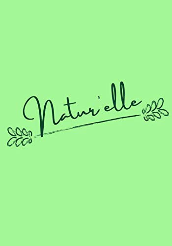 Natur'elle: Carnet de note, vivre au naturel, écrire vos idées, astuces et conseils pour une vie saine et bio, prendre soin de la planète... 100 pages 17 x 25 cm book