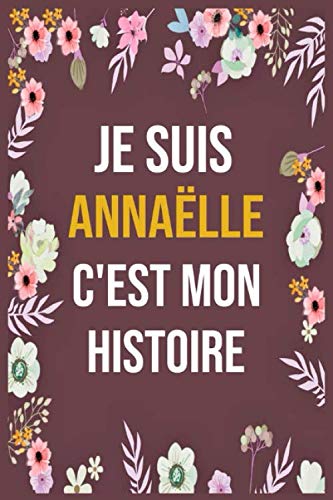 Je Suis Annaëlle C'est Mon Histoire: cahier d'écriture ligné avec citation de nom personnalisé, 120 pages, 6 x 9 pouces, Un cadeau parfait pour les ... femmes , cahier de nom personnalisé Annaëlle book