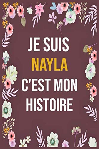 Je Suis Nayla C'est Mon Histoire: cahier d'écriture ligné avec citation de nom personnalisé, 120 pages, 6 x 9 pouces, Un cadeau parfait pour les filles et les femmes , cahier de nom personnalisé Nayla book
