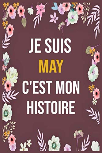 Je Suis MayC'est Mon Histoire: cahier d'écriture ligné avec citation de nom personnalisé, 120 pages, 6 x 9 pouces, Un cadeau parfait pour les filles et les femmes , cahier de nom personnalisé May book