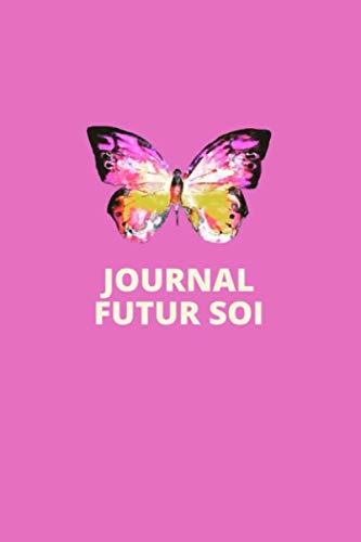 JOURNAL FUTUR SOI: Consciemment créer une nouvelle version de soi: Carnet pour créer vous-mêmes la réalité que vous souhaitez et que vous aimez - ... sa gratitude au quotidien. 201 pages Self-help