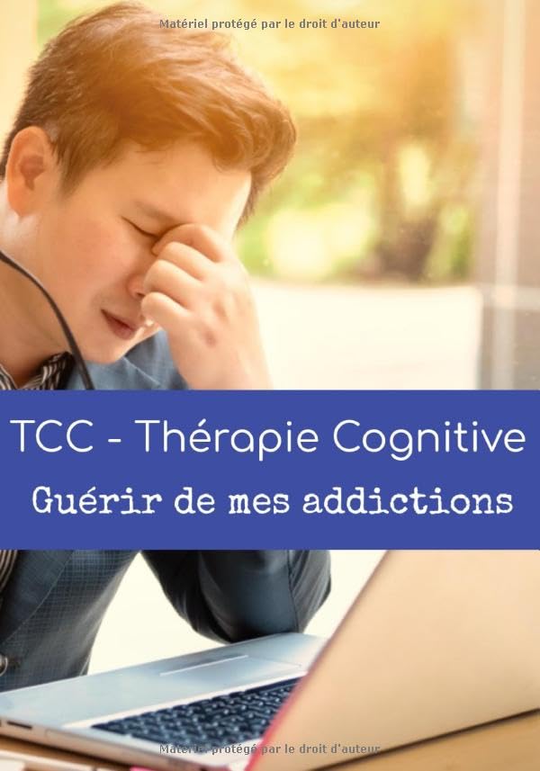 TCC - Thérapie Cognitive Guérir de mes addictions: 118 FICHES PRATIQUES à remplir - Se débarrasser définitivement de ses addictions pour reprendre le contrôle de sa vie Medicine