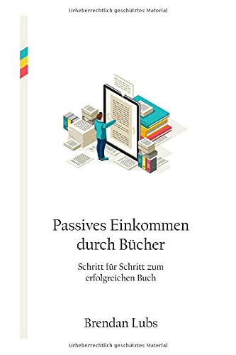 Passives Einkommen durch Bücher: Schritt für Schritt zum erfolgreichen Buch Business, Finance & Career