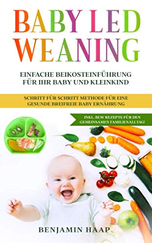 Baby Led Weaning : Einfache Beikosteinführung für Ihr Baby und Kleinkind. Schritt für Schritt Methode für eine gesunde breifreie Baby Ernährung.: Inkl. BLW Rezepte für den gemeinsamen Familienalltag Parents & Children