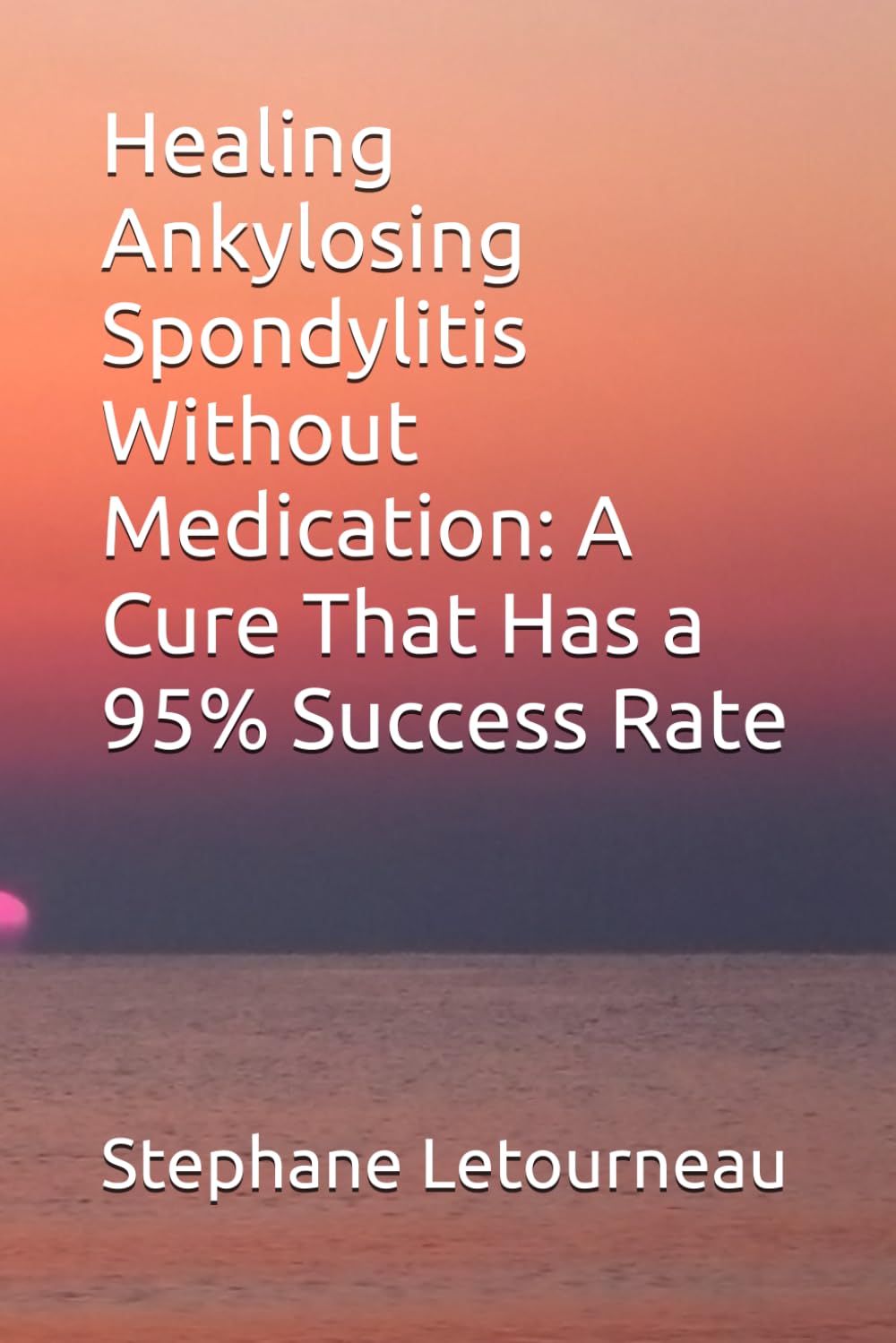 Healing Ankylosing Spondylitis Without Medication: A Cure That Has a 95% Success Rate Health, Nutrition & Fitness