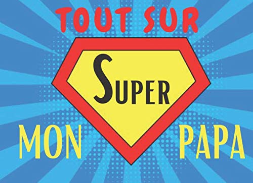 Tout sur mon super papa: Livre à compléter pour faire un cadeau personnalisé pour la fête des pères thème super héros - cadeau d'anniversaire - cadeau de noël book