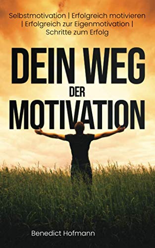 DEIN WEG DER MOTIVATION: Selbstmotivation | Erfolgreich motivieren | Erfolgreich zur Eigenmotivation | Schritte zum Erfolg Lifestyle