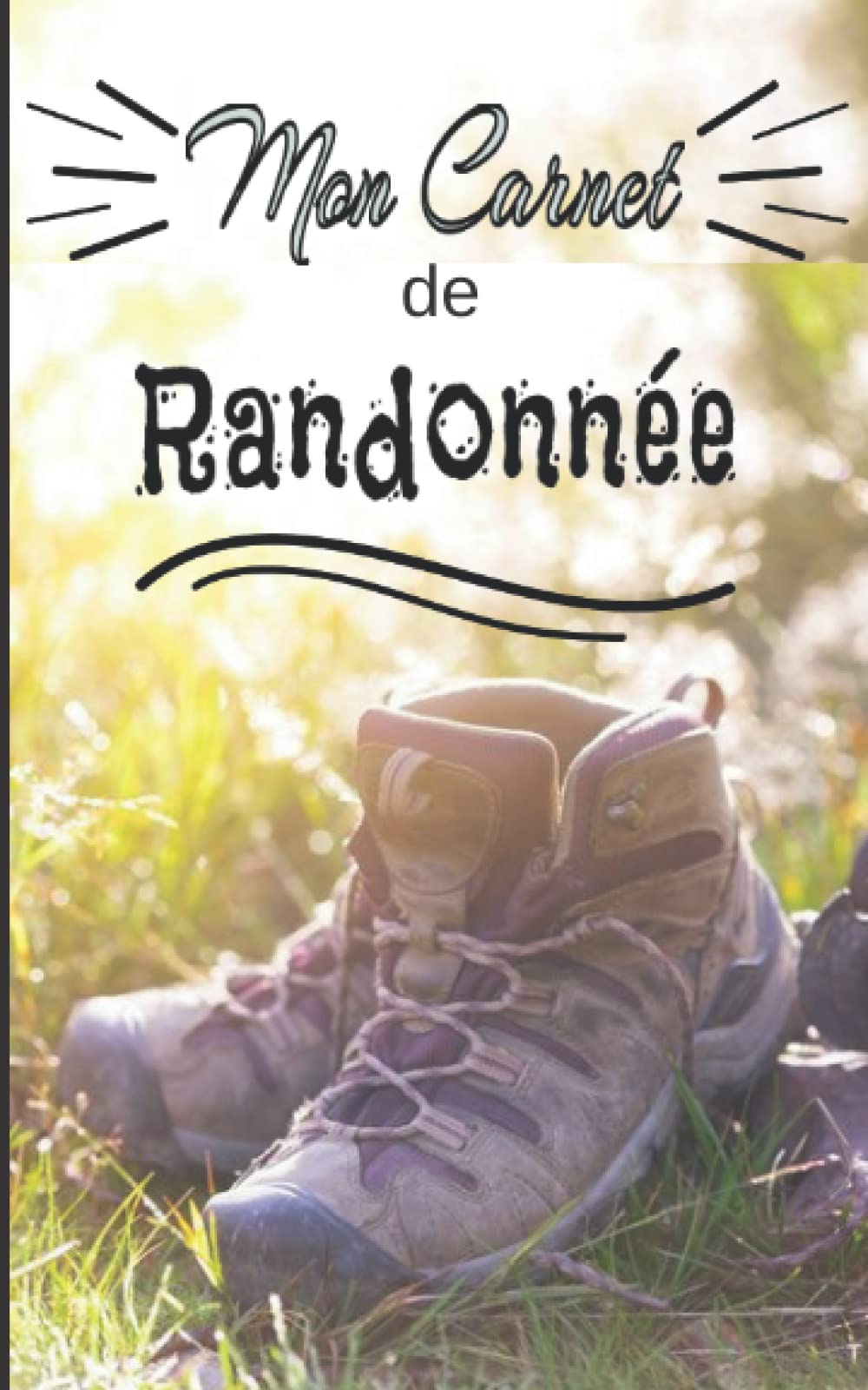 Mon carnet de randonnée: Cahier à compléter pour la préparation et le suivi de vos randonnées - Pour les passionné(e)s de marches, randonnées et treks - 114 pages - format 12,7x20,32 cm (5x8 po) book
