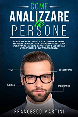 COME ANALIZZARE LE PERSONE: Guida per penetrare la mente delle persone. Tecniche di psicologia comportamentale per decrittare le micro-espressioni e leggere la personalità di chi hai di fronte book