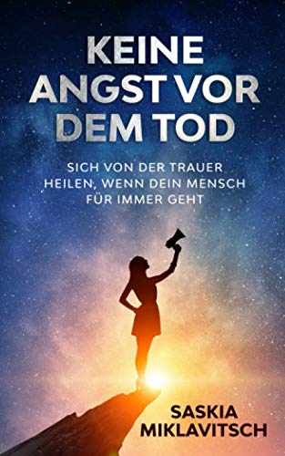 Keine Angst Vor Dem Tod: Sich von der Trauer heilen, wenn dein Mensch für immer geht Death & Mourning