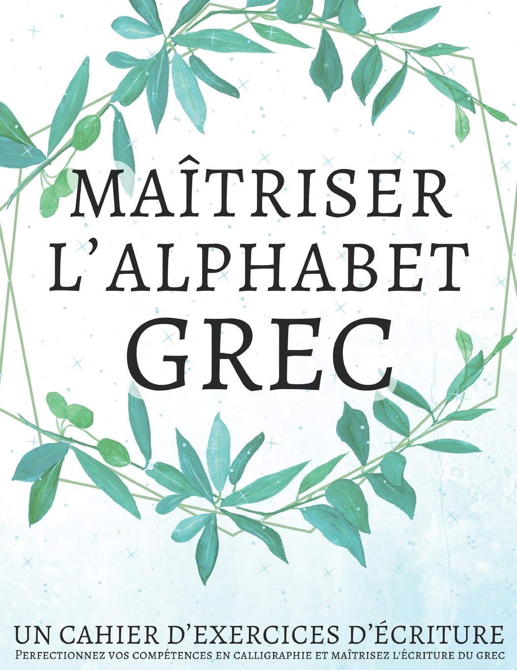 Maîtriser l'Alphabet Grec, Un cahier d’exercices d'écriture: Perfectionnez vos compétences en calligraphie et maîtrisez l'écriture du grec Social Sciences