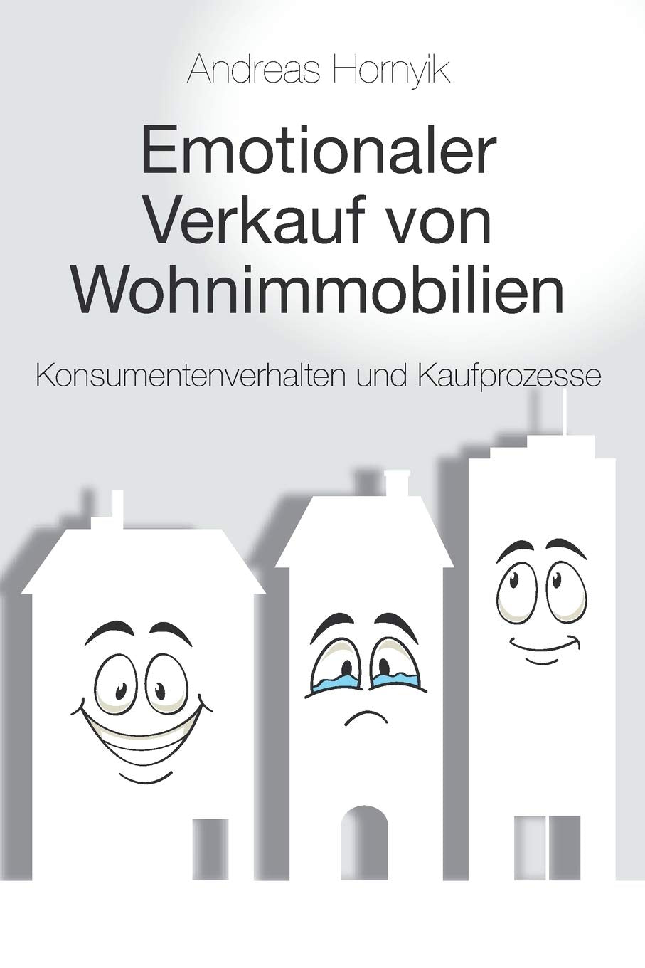 Emotionaler Verkauf von Wohnimmobilien: Konsumentenverhalten und Kaufprozesse Business, Finance & Career