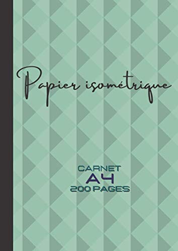 Papier Isométrique Carnet A4 200 pages: (21.9 x 29.7 cm) pour dessins isométriques en 3D, Lignes en Gris Clair, Triangles équilatéraux 7 mm de côté, ... l’architecture, les jeux vidéo 2D ou 3D book