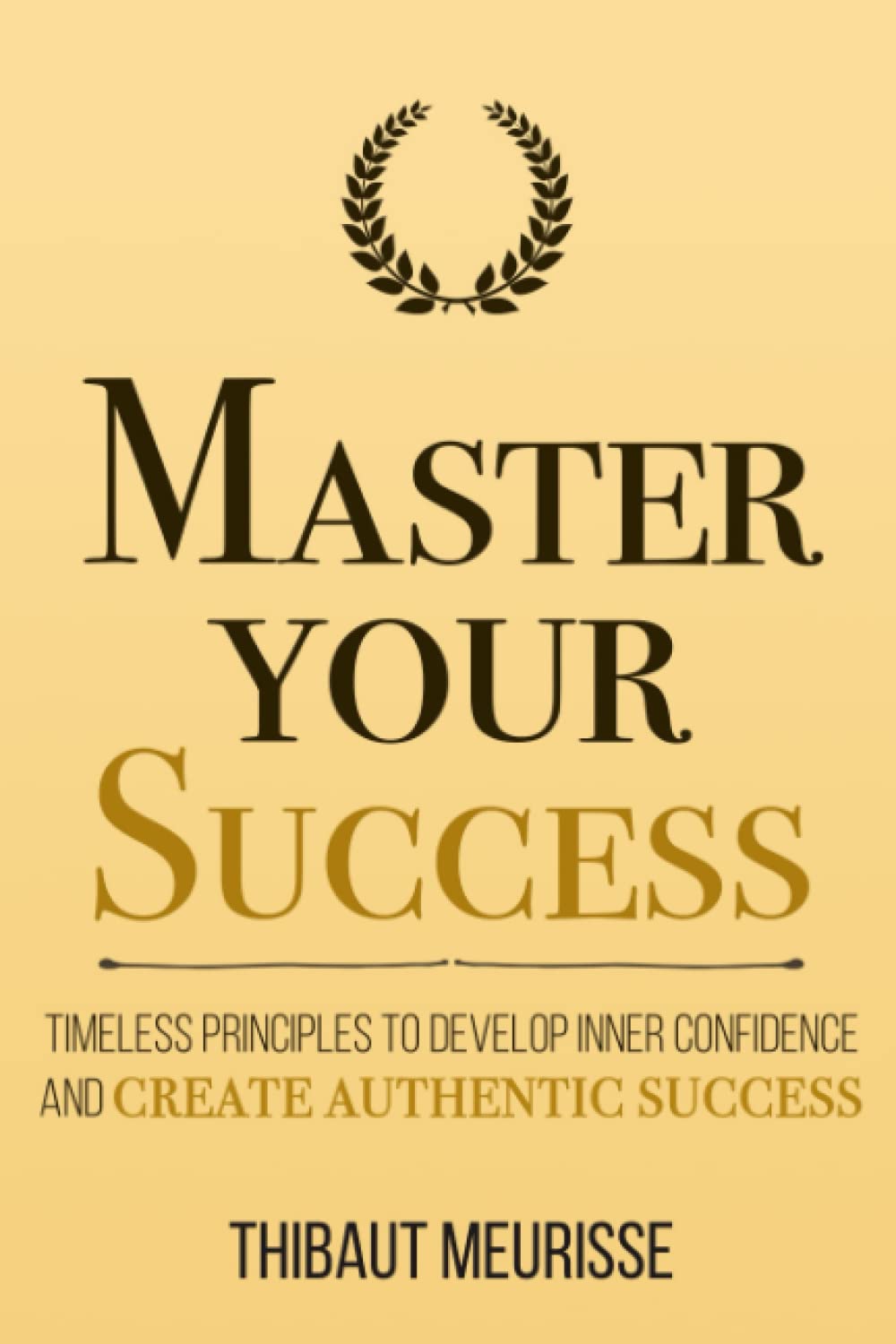 Master Your Success: Timeless Principles to Develop Inner Confidence and Create Authentic Success (Mastery Series, Band 6) Business, Finance & Career