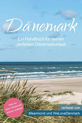 Dänemark - Ein Handbuch für deinen perfekten Dänemarkurlaub: Was du über Dänemark wissen solltest! Travel