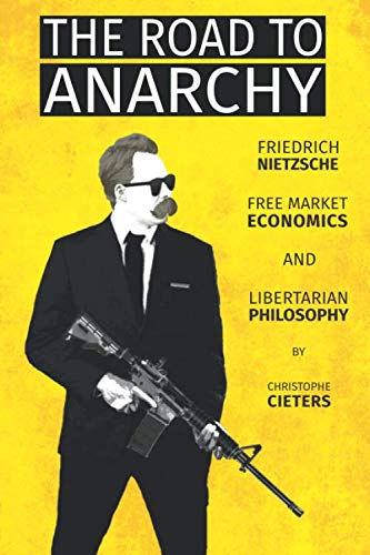 The Road To Anarchy: Friedrich Nietzsche, Free Market Economics and Libertarian Philosophy book