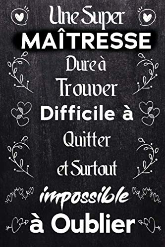 Une super maîtresse dur à trouver difficile à quitter et surtout Impossible à Oublier: Carnet De Notes et de dessin idée cadeau original avec citation ... la maîtresse d'école en fin d'année scolaire book