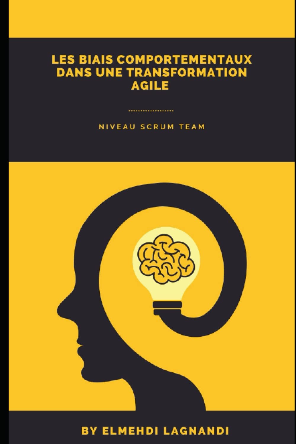 Les biais comportementaux dans une transformation Agile - Tome 1 : niveau Scrum Team: Les comportementaux nocifs qui risquent de saboter la Happy ... team et comment y remédier ... (Agilium) Computer Science