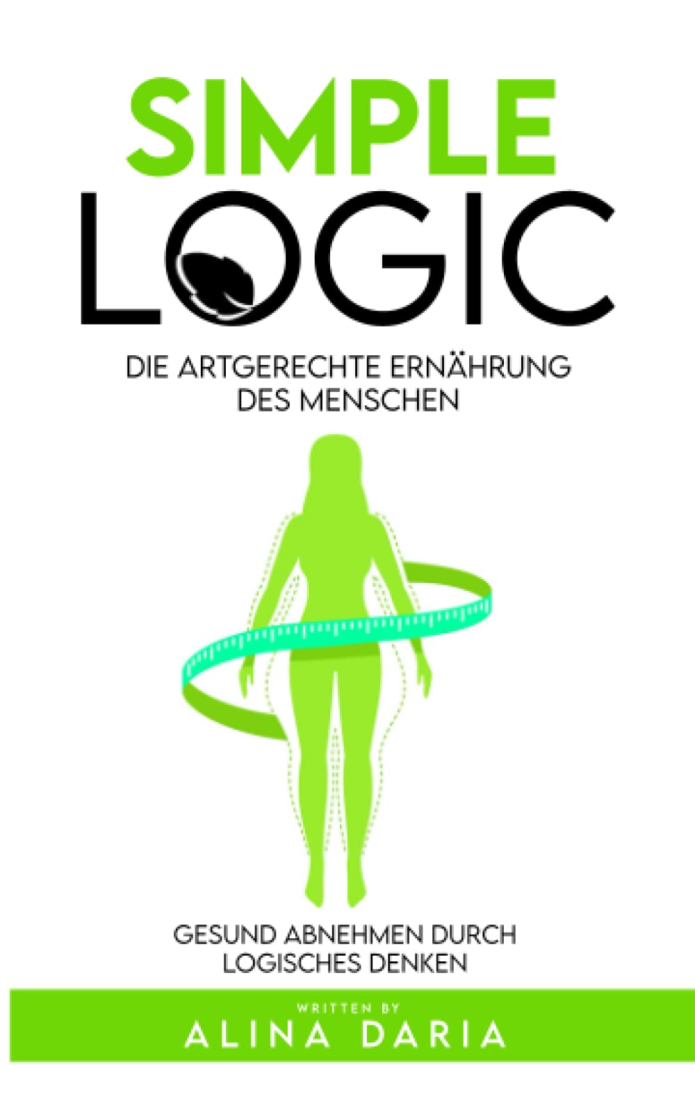 Simple Logic - Die artgerechte Ernährung des Menschen: Gesund abnehmen durch logisches Denken Health, Nutrition & Fitness