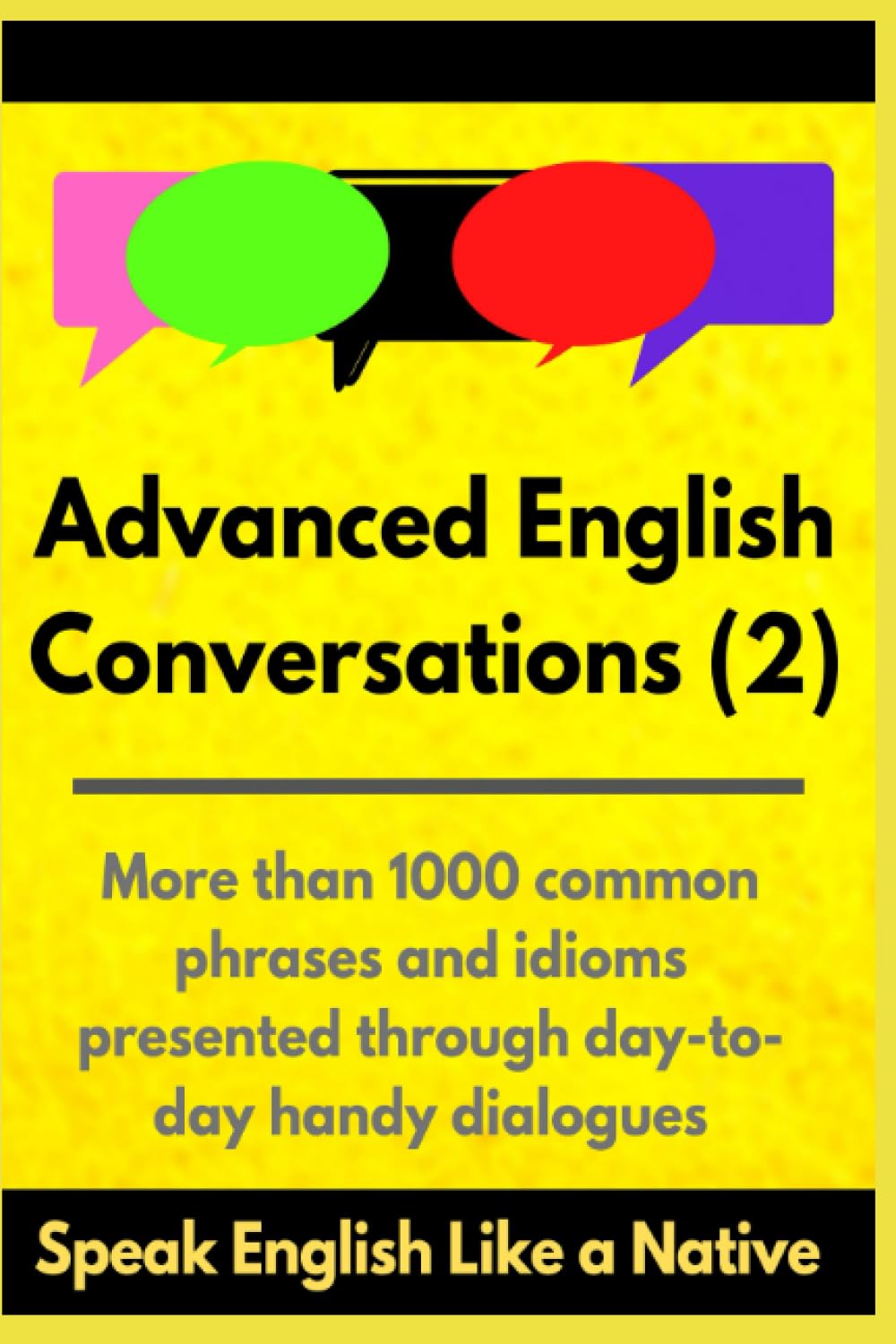 Advanced English Conversations (2): Speak English Like a Native: More than 1000 common phrases and idioms presented through day-to-day handy dialogues (Advanced English Mastery, Band 2) Foreign Languages ​​& Dictionaries