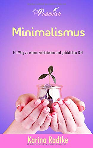 Minimalismus: Ein Weg zu einem zufriedenen und glücklichen ICH Health, Nutrition & Fitness