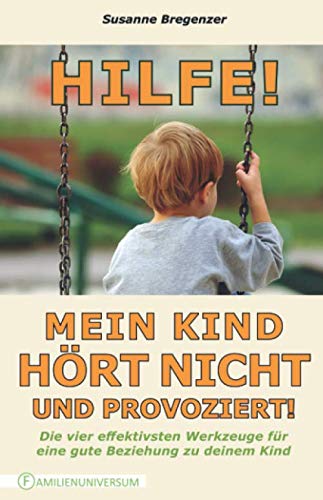 Hilfe! Mein Kind hört nicht und provoziert!: Die vier effektivsten Werkzeuge für eine gute Beziehung zu deinem Kind Parents & Children