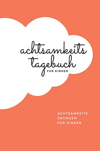 Achtsamkeitstagebuch für Kinder: 5 Minuten Tagebuch für Kinder | Einfaches Achtsamkeitstraining / Achtsamkeitsübungen (Achtsamkeit für Kinder, Band 4) Media & Communication