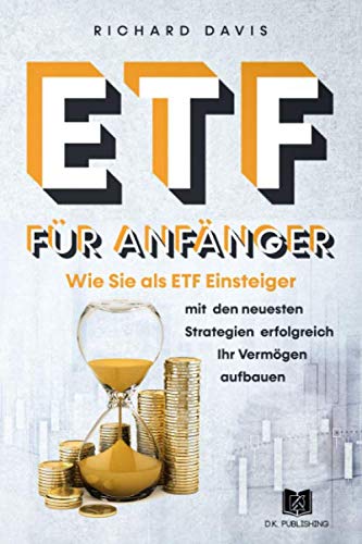ETF für Anfänger: Wie Sie als ETF Einsteiger mit den neusten Strategien erfolgreich Ihr Vermögen aufbauen (Vermögensaufbau, Band 1) Business, Finance & Career