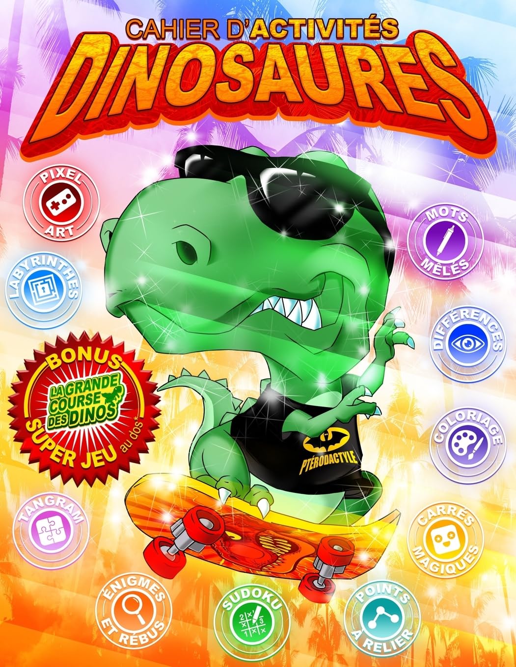 Cahier d'activités Dinosaures - Bonus Super jeu au dos : La grande course des dinos.: 10 activités: Sudoku, énigmes, labyrinthes, pixel art, ... carrés magiques, points à relier, coloriage book