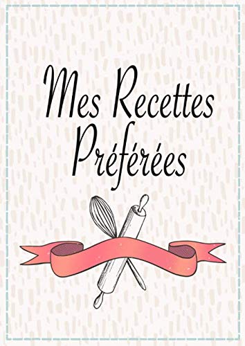 Mes Recettes Préférées: Cahier personnalisé à écrire et compléter | Carnet pour 100 recettes | Format A4 book
