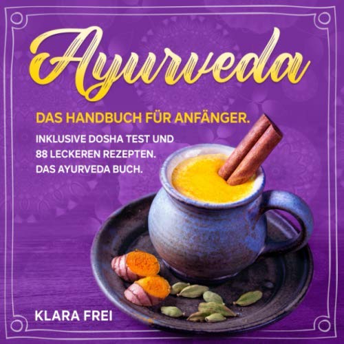 AYURVEDA: Das Handbuch für Anfänger. Inklusive Dosha Test und 88 leckeren Rezepten. Das Ayurveda Buch. (Ayurveda Kochbuch, Band 1) Health, Nutrition & Fitness