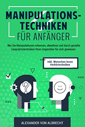 Manipulationstechniken Für Anfänger: Wie Sie Manipulationen erkennen, abwehren und durch gezielte Gesprächstechniken Ihren Gegenüber für sich gewinnen inkl. BONUS: Menschen lesen und Verhörtechniken Self-help