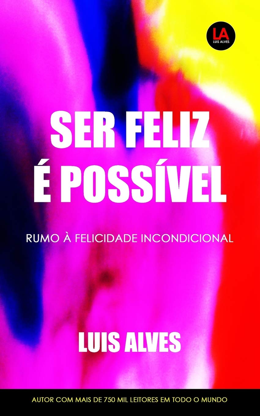 Ser Feliz É Possível: Rumo à Felicidade Incondicional book