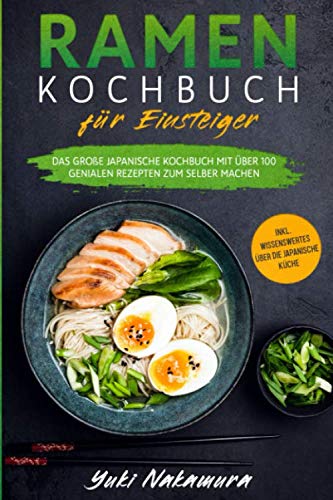 RAMEN KOCHBUCH FÜR EINSTEIGER: Das große japanische Kochbuch mit über 100 genialen Rezepten zum selber machen - inkl. Wissenswertes über die japanische Küche Contemporary literature Books