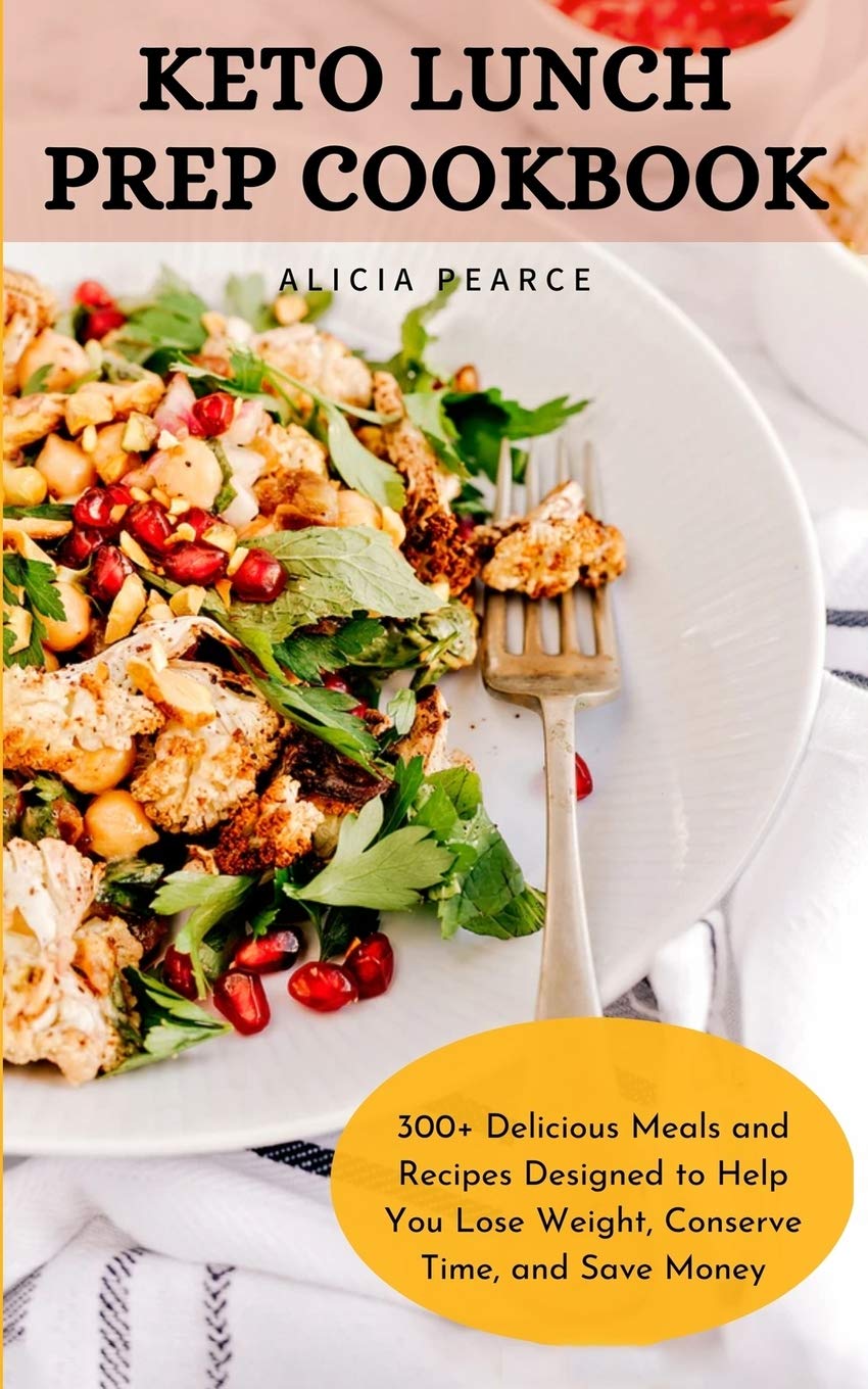 KETO LUNCH PREP COOKBOOK: 300+ Delicious Meals and Recipes Designed to Help You Lose Weight, Conserve Time, and Save Money Health, Nutrition & Fitness
