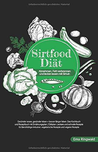 Sirtfood Diät. Abnehmen, Fett verbrennen und lecker essen mit Sirtuin.: Gesünder leben, gesünder essen = länger leben. Rezeptbuch mit Diätplan. Schnelle Rezepte inkl: vegetarische und vegane Rezepte book