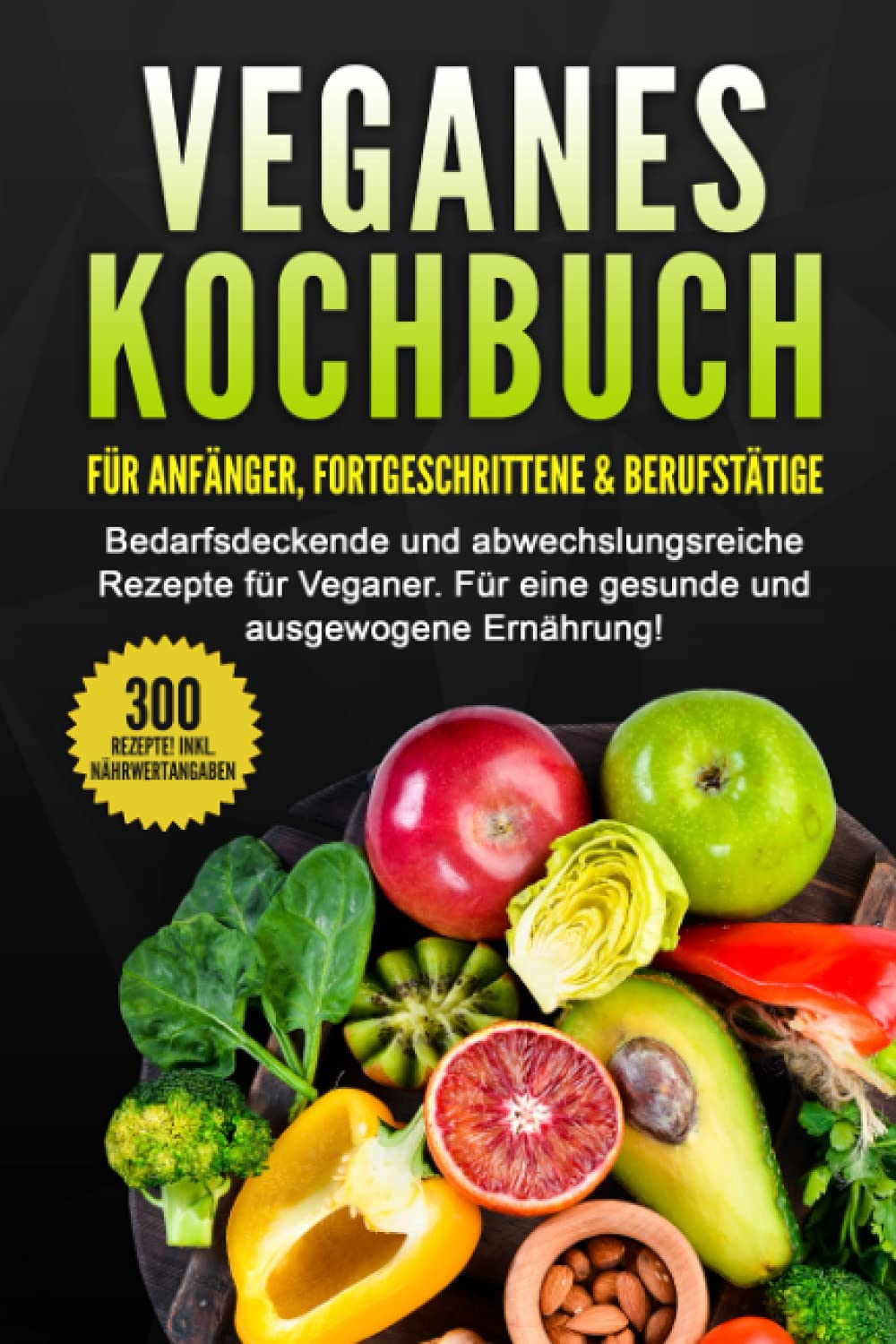 VEGANES KOCHBUCH für Anfänger, Fortgeschrittene & Berufstätige: Bedarfsdeckende und abwechslungsreiche Rezepte für Veganer. Film, Art & Culture