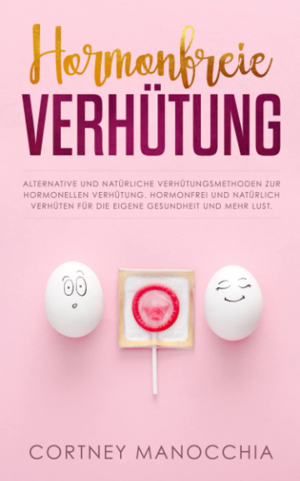 Hormonfreie Verhütung: Alternative und natürliche Verhütungsmethoden zur hormonellen Verhütung. Hormonfrei und natürlich verhüten für die eigene Gesundheit und mehr Lust. Partnership & Love