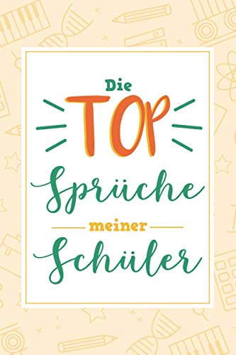 Die TOP Sprüche meiner Schüler: Ein Lehrertagebuch zum Aufzeichnen und Sammeln unvergesslicher Zitate, lustiger und unglaublicher Geschichten aus dem Klassenzimmer Lifestyle