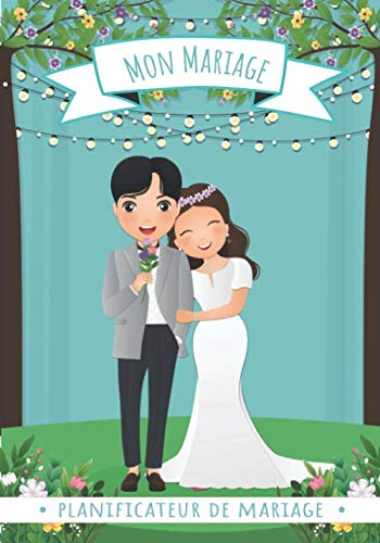 Mon Mariage : Planificateur de Mariage: Véritable wedding planner, ce guide complet vous accompagne du début à la fin pour un mariage parfait. Organisation étapes par étapes sans ne rien oublier. book