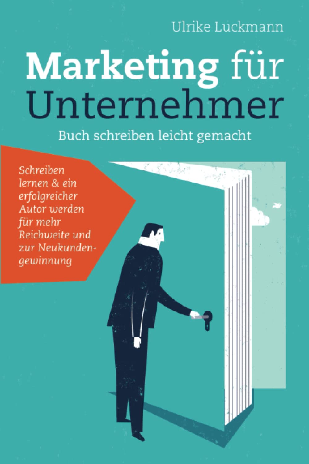 Marketing für Unternehmer - Buch schreiben leicht gemacht: Schreiben lernen & ein erfolgreicher Autor werden für mehr Reichweite und zur Neukundengewinnung Business, Finance & Career